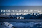 新澳图库-频次汇总与遗漏讲解-分段占比与区间分布-不做预测不作承诺(含规则要点)