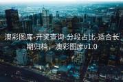 澳彩图库-开奖查询-分段占比-适合长期归档，澳彩图库v1.0