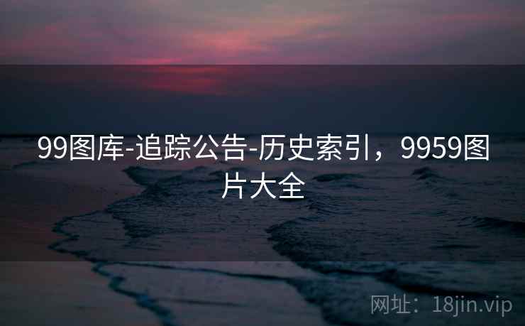 99图库-追踪公告-历史索引，9959图片大全