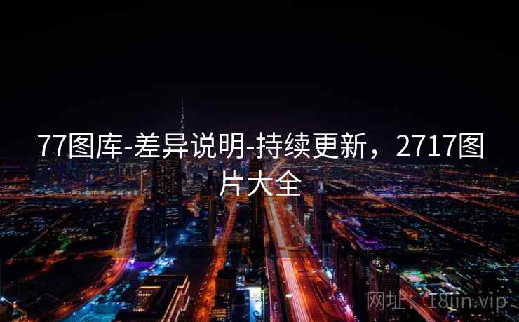 77图库-差异说明-持续更新，2717图片大全