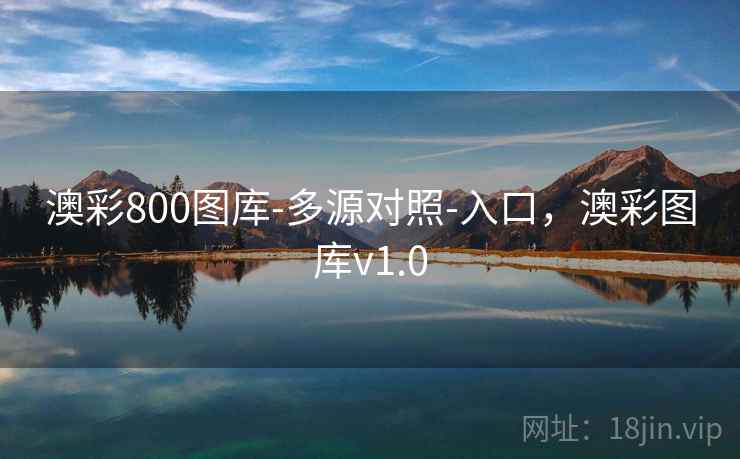 澳彩800图库-多源对照-入口，澳彩图库v1.0