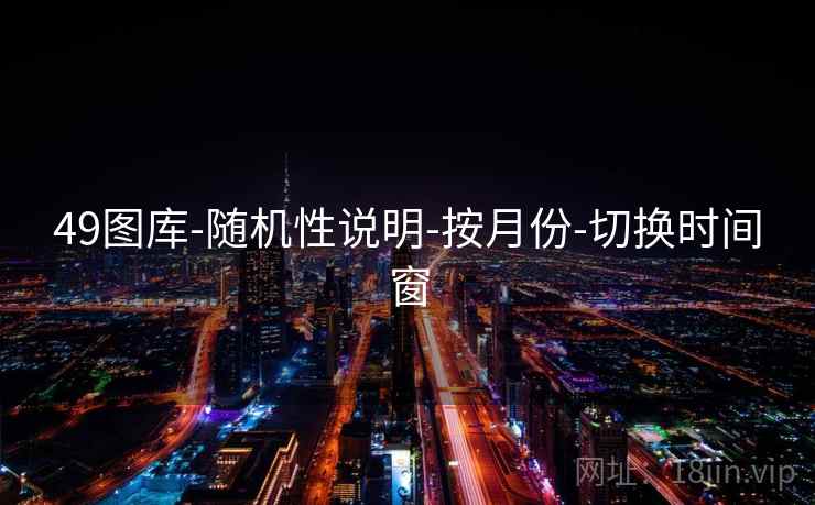 49图库-随机性说明-按月份-切换时间窗