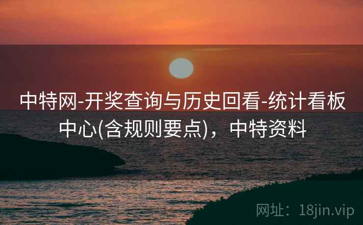 中特网-开奖查询与历史回看-统计看板中心(含规则要点)，中特资料